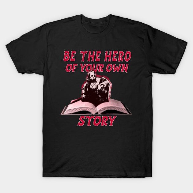 BE THE HERO OF YOUR OWN STORY T-Shirt by Insaneluck